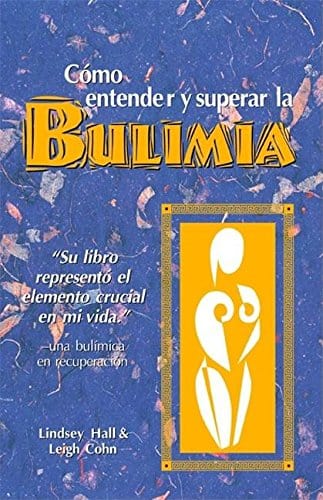 Como entender y superar la bulimia: Bulimia: A Guide to Recovery, Spanish Edition