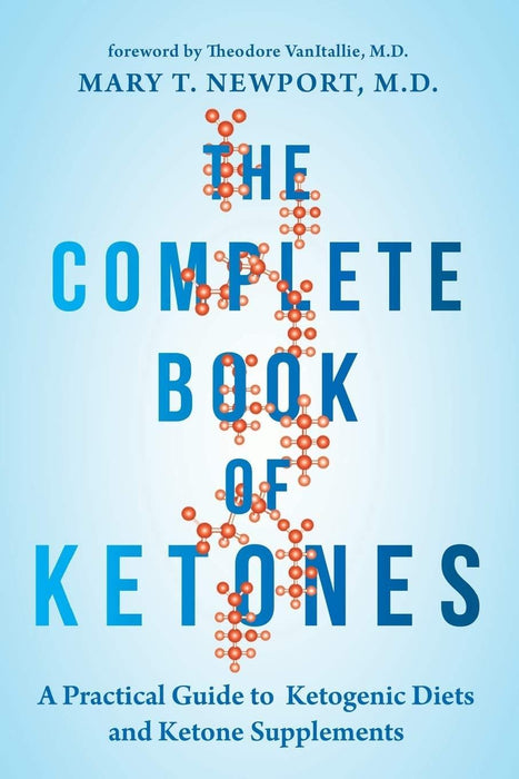 The Complete Book of Ketones: A Practical Guide to Ketogenic Diets and Ketone Supplements