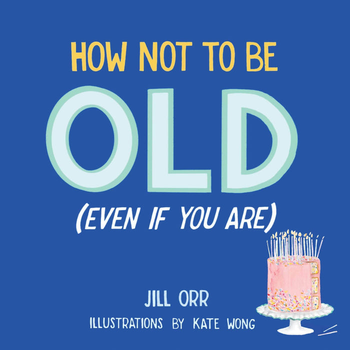 How Not to Be Old (Even If You Are)