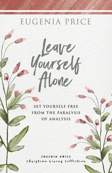 Leave Yourself Alone: Set Yourself Free From the Paralysis of Analysis (The Eugenia Price Christian Living Collection)