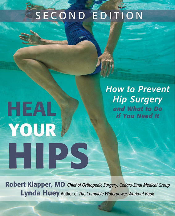 Heal Your Hips: How To Prevent Hip Surgery And What To Do If You Need It (2nd Edition)