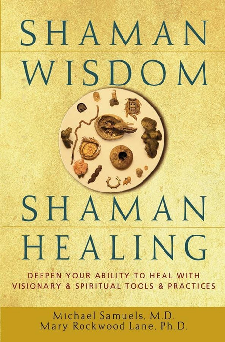 Shaman Wisdom, Shaman Healing: The Secrets of Deepening Your Ability to Heal With Visionary and Spiritual Tools and Practices