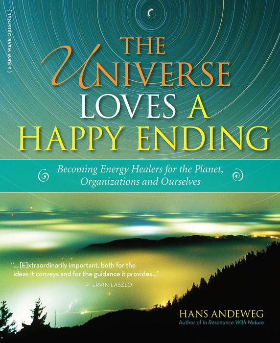 The Universe Loves a Happy Ending: Becoming Energy Guardians and Eco-Healers for the Planet, Organizations, and Ourselves