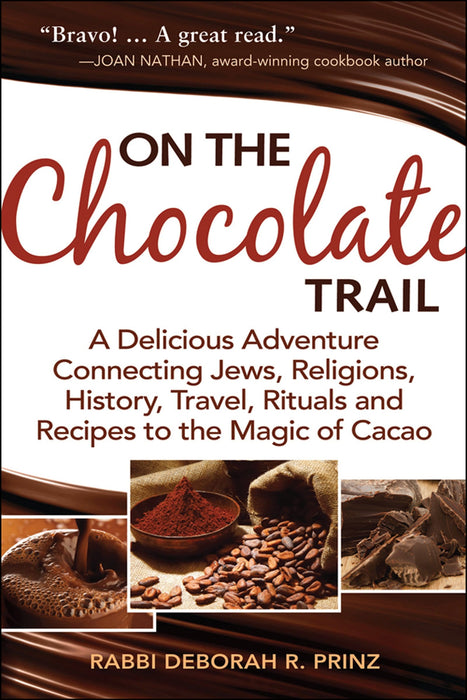 On the Chocolate Trail: A Delicious Adventure Connecting Jews, Religions, History, Travel, Rituals and Recipes to the Magic of Cacao
