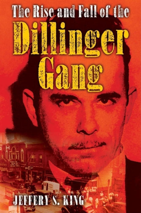 The Rise and Fall of the Dillinger Gang