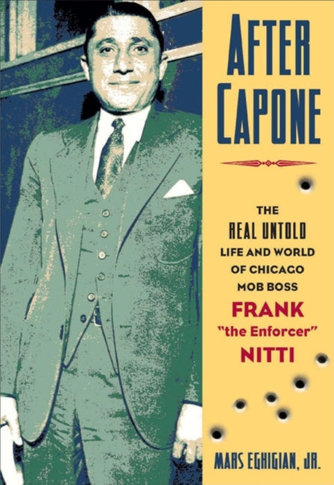 After Capone: The Life and World of Chicago Mob Boss Frank "The Enforcer" Nitti