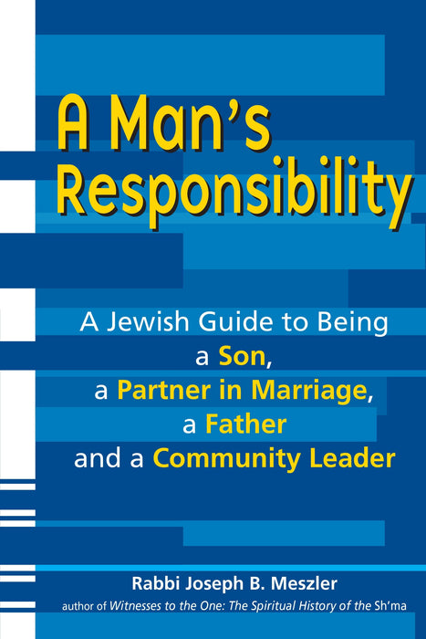 A Man's Responsibility: A Jewish Guide to Being a Son, a Partner in Marriage, a Father and a Community Leader