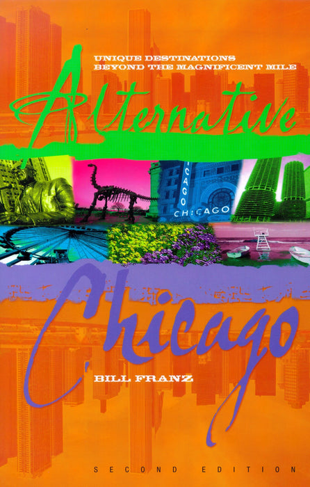 Alternative Chicago (2nd Edition): Unique Destinations Beyond the Magnificent Mile