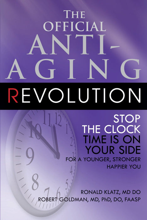 The Official Anti-Aging Revolution, Fourth Edition: Stop the Clock, Time Is on Your Side for a Younger, Stronger, Happier You