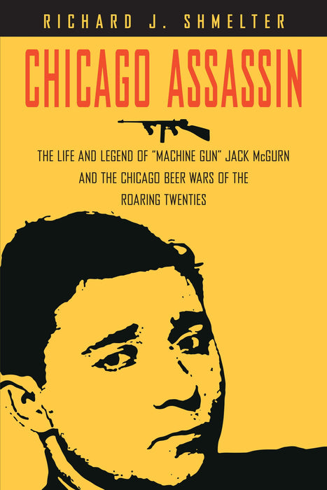 Chicago Assassin: The Life and Legend of "Machine Gun" Jack McGurn and the Chicago Beer Wars of the Roaring Twenties