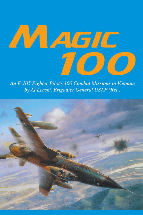 Magic 100: An F-105 Fighter Pilot's 100 Combat Missions in Vietnam